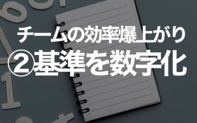 チームの効率を爆上げする４つのポイント その② 仕事の基準を数字化