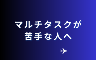 マルチタスクが苦手な人へ