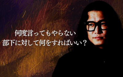 何度言ってもやらない部下に対して何をすればいい？