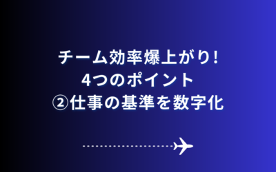 チーム効率瀑上がりの４つのポイント②仕事の基準を数字化