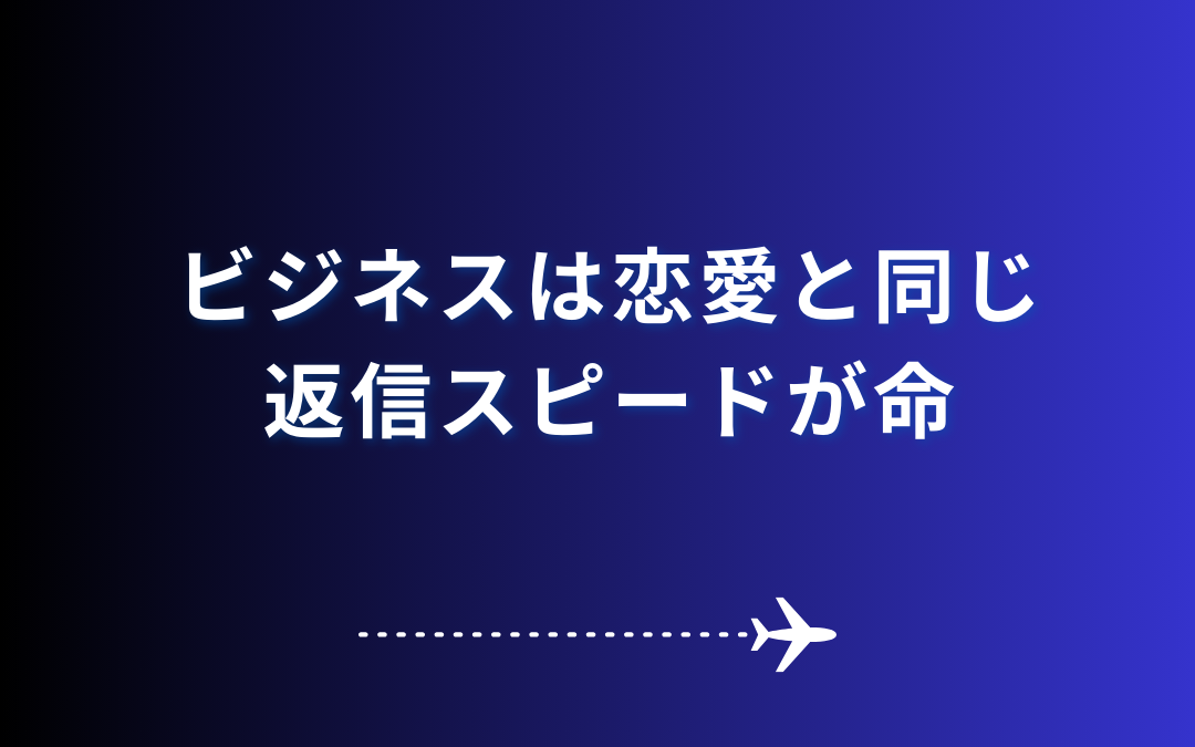 ビジネスは恋愛と同じ、返信スピードが命