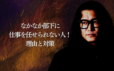 なかなか部下に仕事を任せられない人！理由と対策