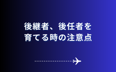 後継者、後任者を育てる時の注意点