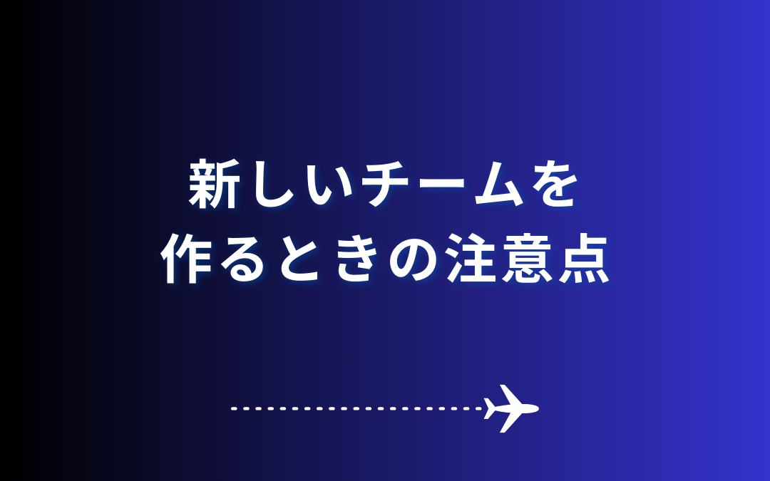 新しいチームを作るときの注意点