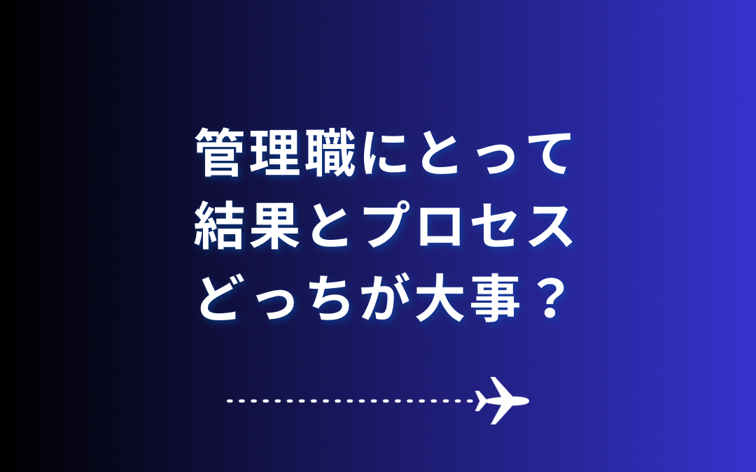 管理職にとって結果とプロセスどっちが大事？