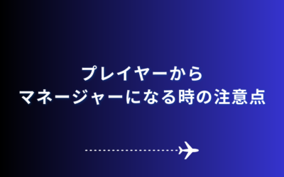 プレイヤーからマネージャーになる時の注意点