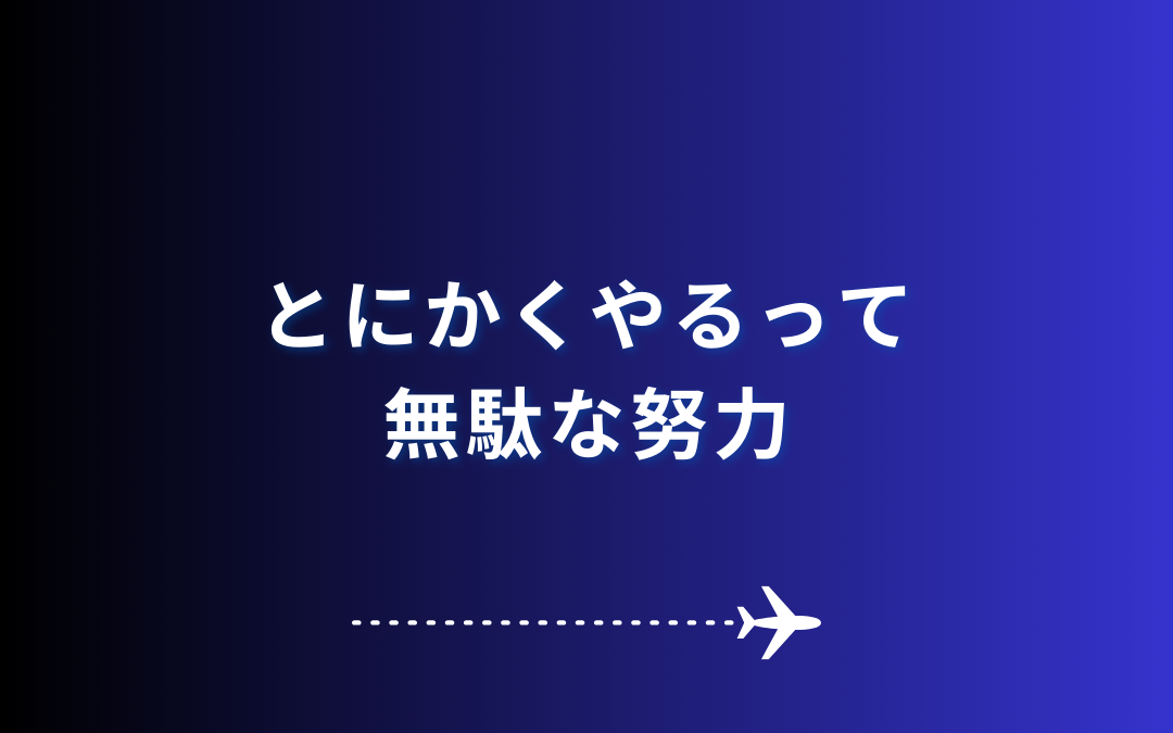 とにかくやるって無駄な努力